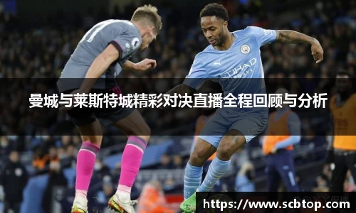 曼城与莱斯特城精彩对决直播全程回顾与分析