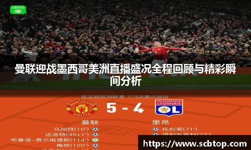 曼联迎战墨西哥美洲直播盛况全程回顾与精彩瞬间分析